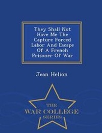 Enlarge image Cover: They Shall Not Have Me the Capture Forced Labor and Escape of a French Prisoner of War - War College Series - War College Series