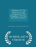Cover: Relation of the Discovery and Conquest of the Kingdoms of Peru, by Pedro Pizarro ...... - Scholar's Choice Edition - Scholar's Choice