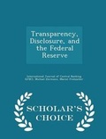 Cover: Transparency, Disclosure, and the Federal Reserve - Scholar's Choice Edition - Scholar's Choice