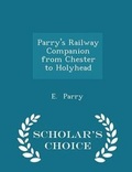 Cover: Parry's Railway Companion from Chester to Holyhead - Scholar's Choice Edition - Scholar's Choice