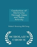 Cover: Conduction of Electricity Through Gases and Radio Activity - Scholar's Choice Edition - Scholar's Choice