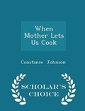 Cover: When Mother Lets Us Cook - Scholar's Choice Edition - Scholar's Choice
