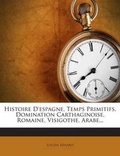 Cover: Histoire D'espagne, Temps Primitifs, Domination Carthaginoise, Romaine, Visigothe, Arabe... - Nabu Press
