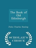 Cover: The Book of Old Edinburgh - Scholar's Choice Edition - Scholar's Choice