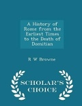 Cover: A History of Rome from the Earliest Times to the Death of Domitian - Scholar's Choice Edition - Scholar's Choice