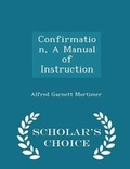 Cover: Confirmation, a Manual of Instruction - Scholar's Choice Edition - Scholar's Choice