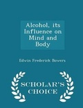 Cover: Alcohol, Its Influence on Mind and Body - Scholar's Choice Edition - Scholar's Choice