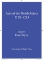 Cover: The Acts of Welsh Rulers, 1120-1283 - University of Wales Press