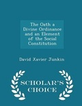 Cover: The Oath a Divine Ordinance and an Element of the Social Constitution - Scholar's Choice Edition - Scholar's Choice