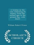 Cover: A Treatise on the Vine; Embracing Its History from the Earliest Ages to the Present Day, with Descri - Scholar's Choice Edition - Scholar's Choice
