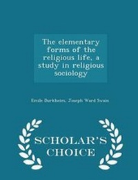 Enlarge image Cover: The Elementary Forms of the Religious Life, a Study in Religious Sociology - Scholar's Choice Edition - Scholar's Choice