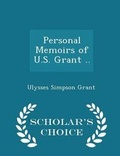 Cover: Personal Memoirs of U.S. Grant .. - Scholar's Choice Edition - Scholar's Choice