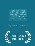 Cover: Hints for Crystal Drawing. with a Pref. by John W. Evans. with Illus. by the Author - Scholar's Choice Edition - Scholar's Choice