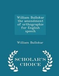 Cover: William Bullokar the Amendment of Orthographie for English Speech - Scholar's Choice Edition - Scholar's Choice