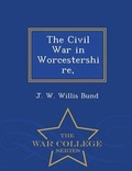Cover: The Civil War in Worcestershire, - War College Series - War College Series