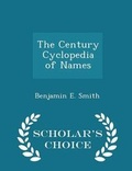 Cover: The Century Cyclopedia of Names - Scholar's Choice Edition - Scholar's Choice