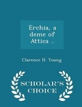 Cover: Erchia, a Deme of Attica .. - Scholar's Choice Edition - Scholar's Choice