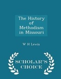 Cover: The History of Methodism in Missouri - Scholar's Choice Edition - Scholar's Choice