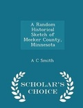 Cover: A Random Historical Sketch of Meeker County, Minnesota - Scholar's Choice Edition - Scholar's Choice