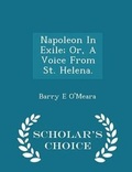 Cover: Napoleon in Exile; Or, a Voice from St. Helena. - Scholar's Choice Edition - Scholar's Choice