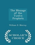 Cover: The Message of the Twelve Prophets - Scholar's Choice Edition - Scholar's Choice