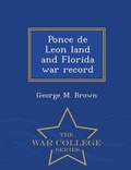 Cover: Ponce de Leon Land and Florida War Record - War College Series - War College Series