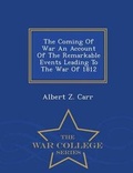 Cover: The Coming of War an Account of the Remarkable Events Leading to the War of 1812 - War College Series - War College Series
