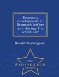 Cover: Economic Development in Denmark Before and During the World War - War College Series - War College Series
