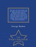 Cover: The Story of Corfe Castle, and of Many Who Have Lives There. Collected from Ancient Chronicles and Records; Also from the Private Memoirs of a Family Resident There in the Time of the Civil Wars - War College Series