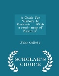 Cover: A Guide for Visitors to Kashmir ... With a route map of Kashmir. - Scholar's Choice Edition - Scholar's Choice