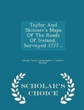 Cover: Taylor and Skinner's Maps of the Roads of Ireland, Surveyed 1777... - Scholar's Choice Edition - Scholar's Choice