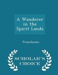 Cover: A Wanderer in the Spirit Lands - Scholar's Choice Edition - Scholar's Choice
