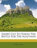 Cover: Short Cut to Tokyo the Battle for the Aleutians - Nabu Press