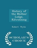 Cover: History of the Mother Lodge, Kilwinning - Scholar's Choice Edition - Scholar's Choice