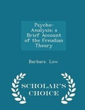 Cover: Psycho-Analysis; A Brief Account of the Freudian Theory - Scholar's Choice Edition - Scholar's Choice