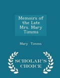 Cover: Memoirs of the Late Mrs. Mary Timms - Scholar's Choice Edition - Scholar's Choice