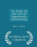 Cover: An Essay on the Art of Ingeniously Tormenting - Scholar's Choice Edition - Scholar's Choice