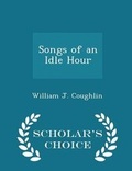 Cover: Songs of an Idle Hour - Scholar's Choice Edition - Scholar's Choice