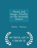 Cover: Poems and Songs, Chiefly in the Scottish Dialect - Scholar's Choice Edition - Scholar's Choice