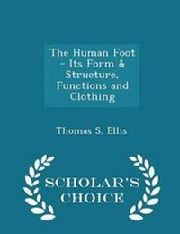 Enlarge image Cover: The Human Foot - Its Form & Structure, Functions and Clothing - Scholar's Choice Edition - Scholar's Choice