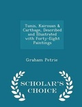 Cover: Tunis, Kairouan & Carthage, Described and Illustrated with Forty-Eight Paintings - Scholar's Choice Edition - Scholar's Choice