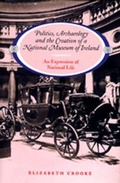 Cover: Politics, Archaeology and the Creation of a National Museum of Ireland - Irish Academic Press Ltd