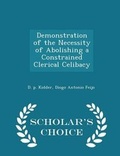 Cover: Demonstration of the Necessity of Abolishing a Constrained Clerical Celibacy - Scholar's Choice Edition - Scholar's Choice