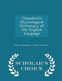 Abbildung von: Chambers's Etymological Dictionary of the English Language - Scholar's Choice Edition - Scholar's Choice
