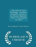 Cover: The Soul of Ann Rutledge, Abraham Lincoln's Romance, by Bernie Babcock; With a Frontispiece in Color - Scholar's Choice Edition - Scholar's Choice