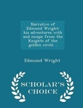 Cover: Narrative of Edmund Wright; His Adventures with and Escape from the Knights of the Golden Circle .. - Scholar's Choice Edition - Scholar's Choice