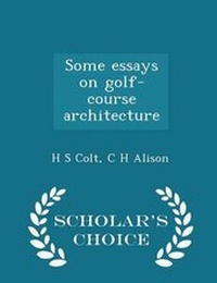 Enlarge image Cover: Some Essays on Golf-Course Architecture - Scholar's Choice Edition - Scholar's Choice