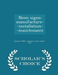 Cover: Neon Signs; Manufacture--Installation--Maintenance - Scholar's Choice Edition - Scholar's Choice