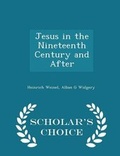 Cover: Jesus in the Nineteenth Century and After - Scholar's Choice Edition - Scholar's Choice