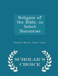 Cover: Religion of the Bible, in Select Discourses - Scholar's Choice Edition - Scholar's Choice